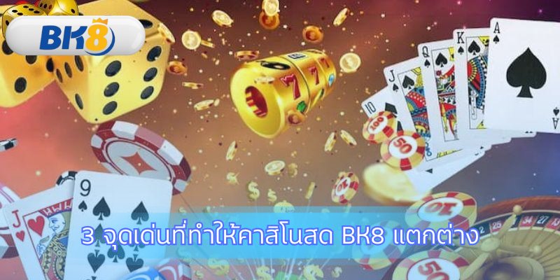 จุดเด่นที่ทำให้ คาสิโนสด BK8 เหนือกว่า