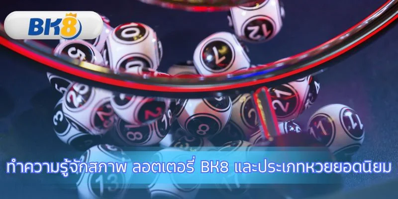 ตัวเลือกหวยยอดนิยมบนแพลตฟอร์ม ลอตเตอรี่ BK8