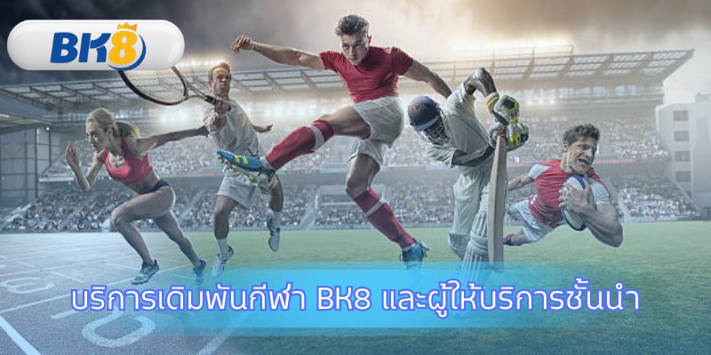 สำรวจตัวเลือกเดิมพันหลากหลายจาก กีฬา BK8