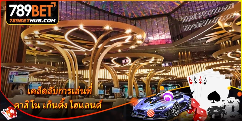 ข้อควรรู้และเคล็ดลับเล็กๆ เมื่อมาเล่นที่คาสิโน คาสิโน เก็นติ้ง ไฮแลนด์